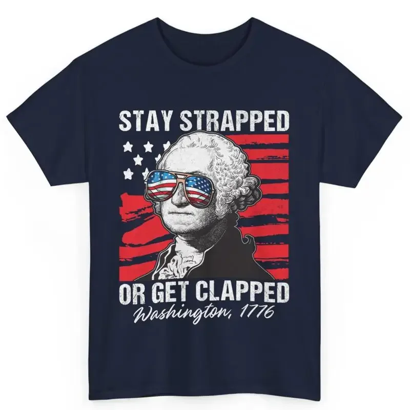 Patriotic Stay Strapped Or Get Clapped Washington 1776 Cotton T Shirt
