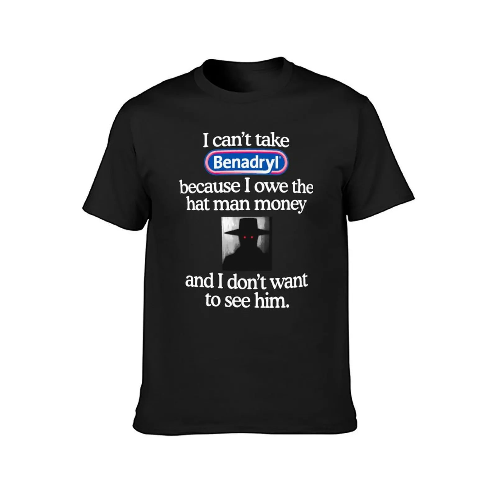I Can\'t Take Benadryl Because I Owe The Hat Man Money T-Shirt summer clothes summer tops oversized mens graphic t-shirts hip hop