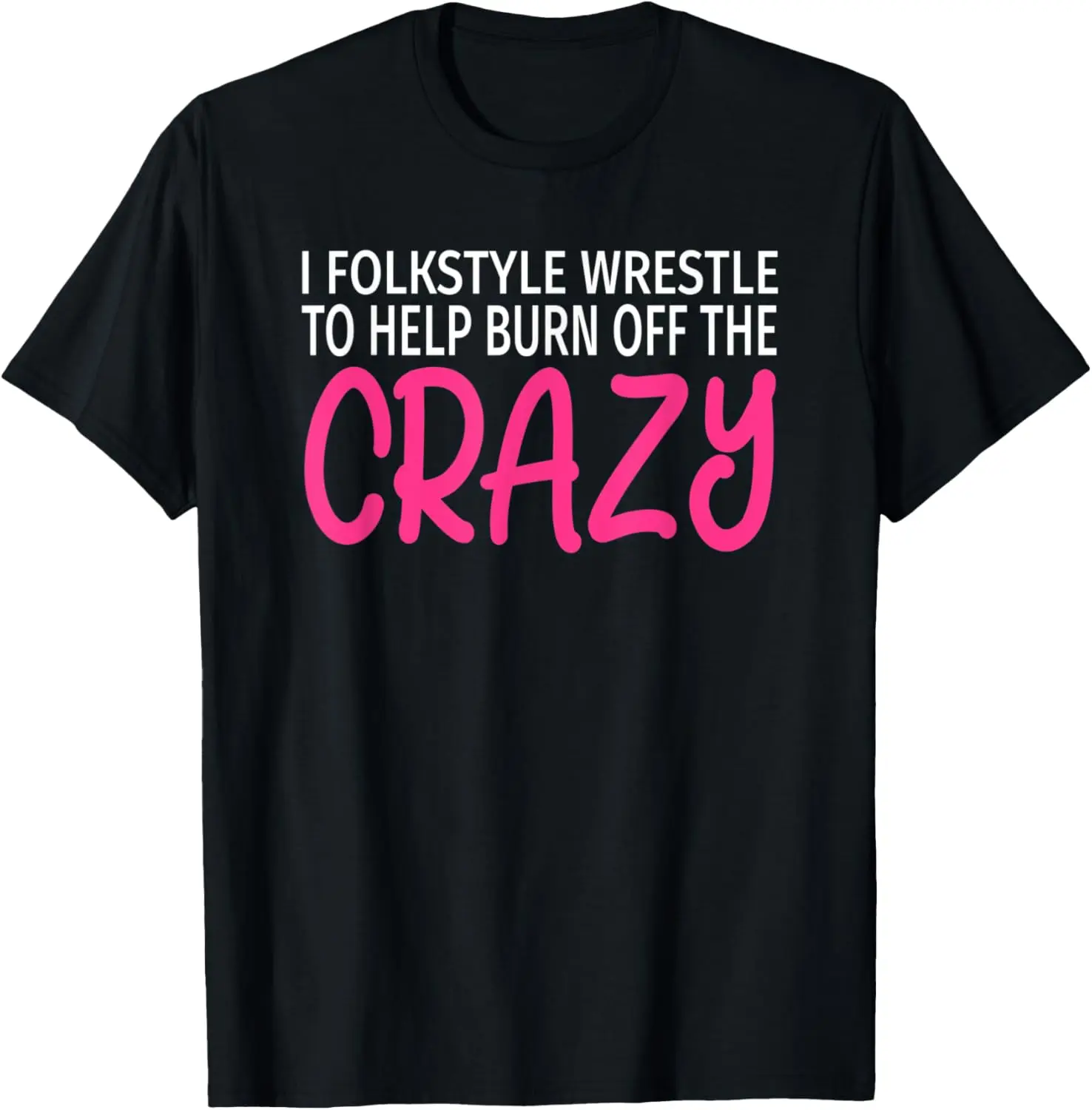 Folkstyle Wrestle to Burn Off The Crazy - Funny Wrestling T-Shirt