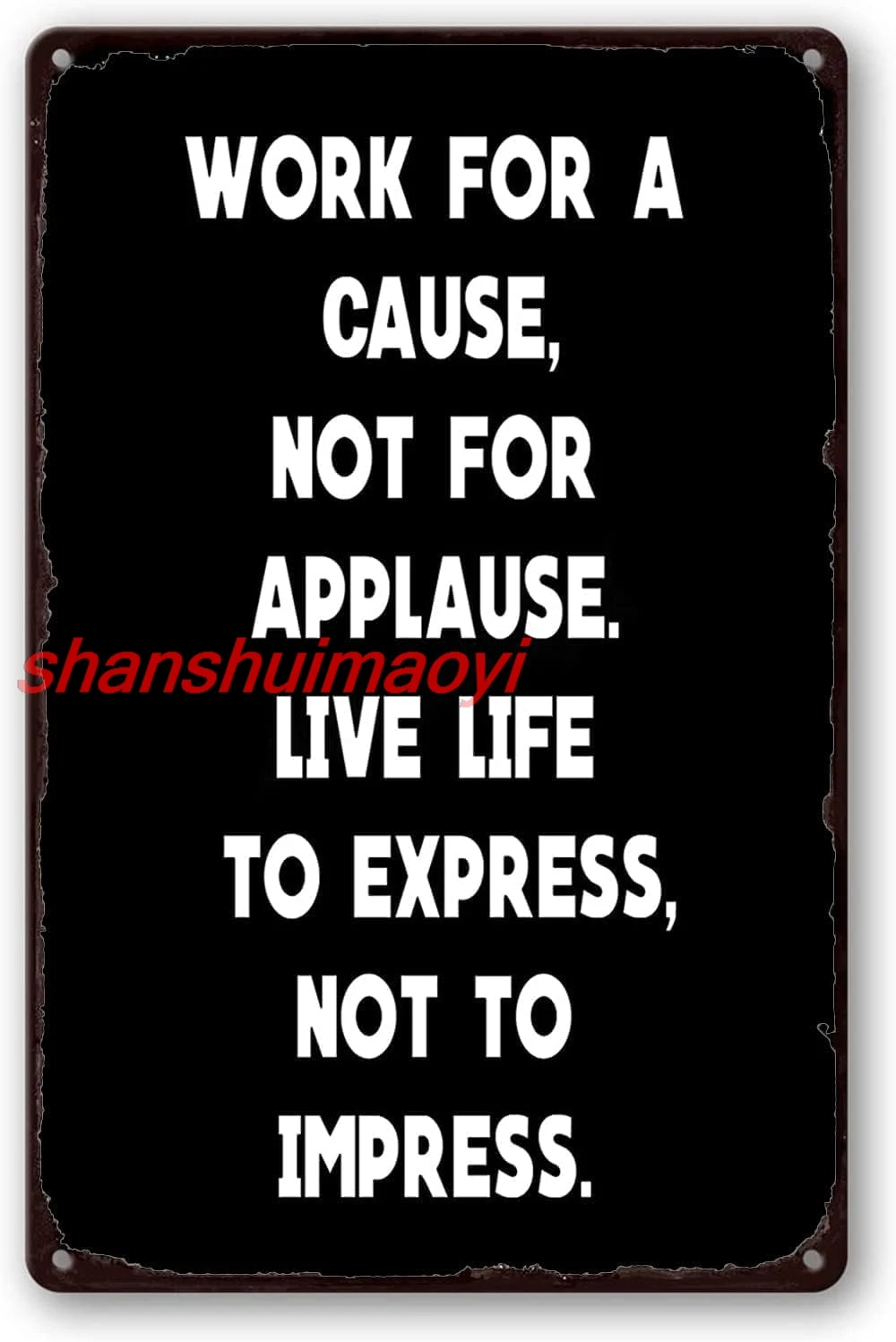 shan Aluminum Sign Metal Poster Plaque Work For A Cause-Not For Applause Metal Sign Iron Painting Retro Wall Decor Nostal 1pc
