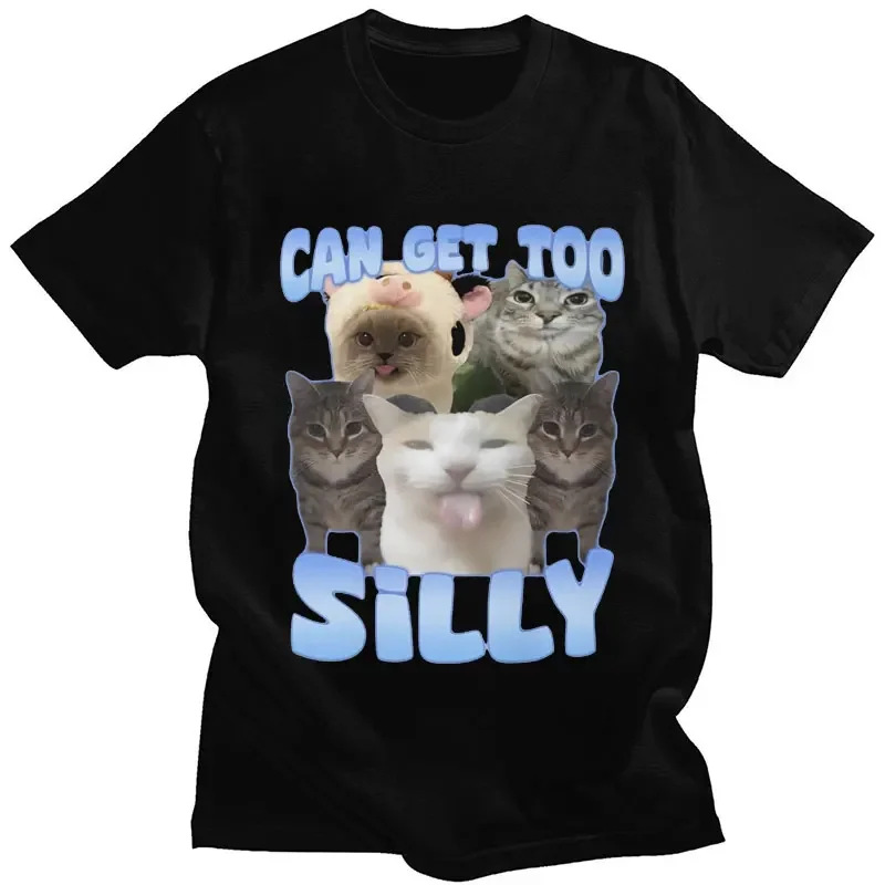 Can Get Too Silly Funny Cat Meme Graphic T Shirt Men Women Fashion Short Sleeve Cat Lover Casual Cotton Oversized T Shirts Y2k