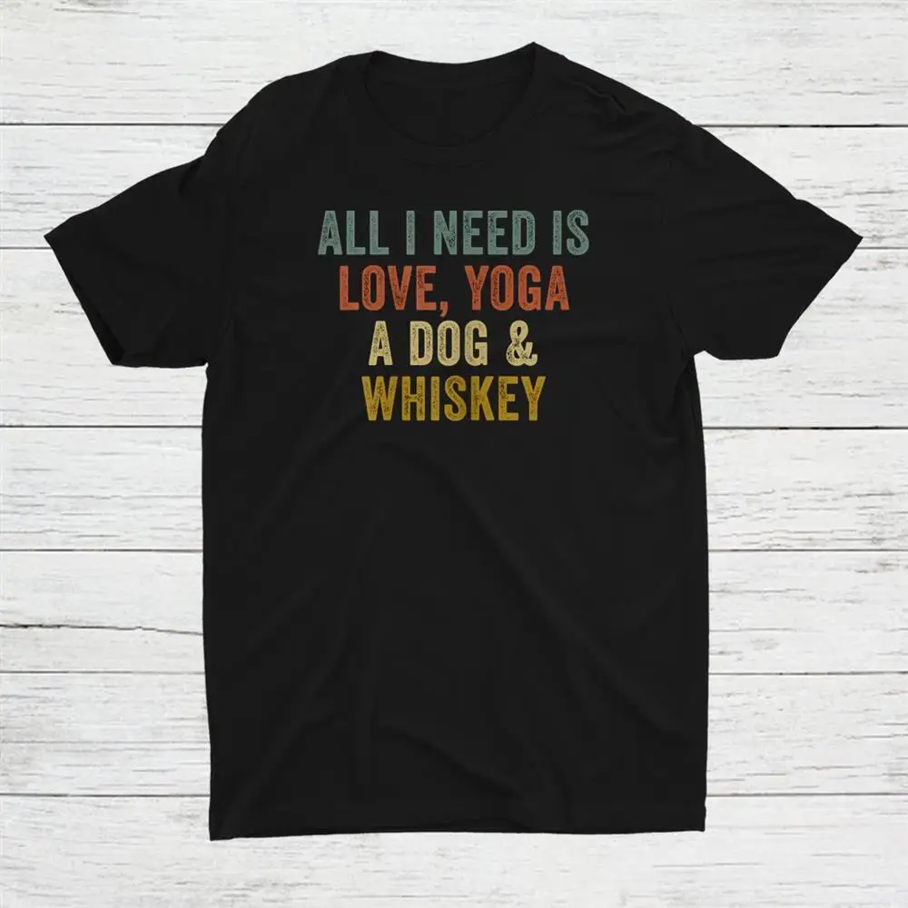 

All I Need Is Love Yoga A Dog And Whiskey Unisex T-shirt S-5XL