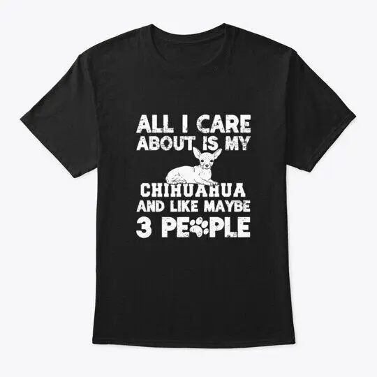 

All I Care About Is My Chihuahua T-Shirt Made In The USA Size S To 5XL