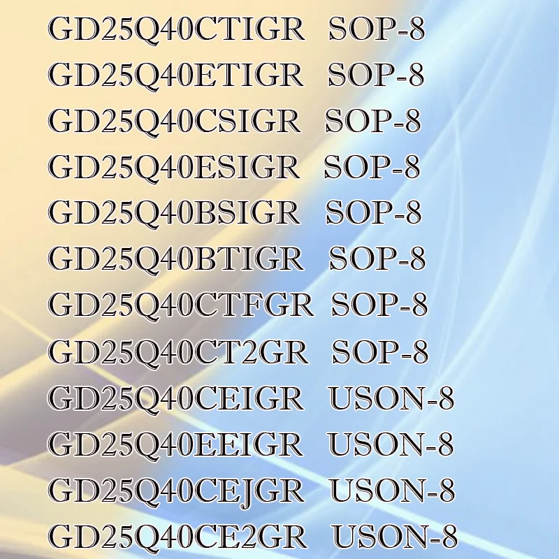 

GD25Q40CTIGR 40ETIGR 40EEIGR CEIGR CSIGR ESIG CE2G BTIG BSIG Transparent shell