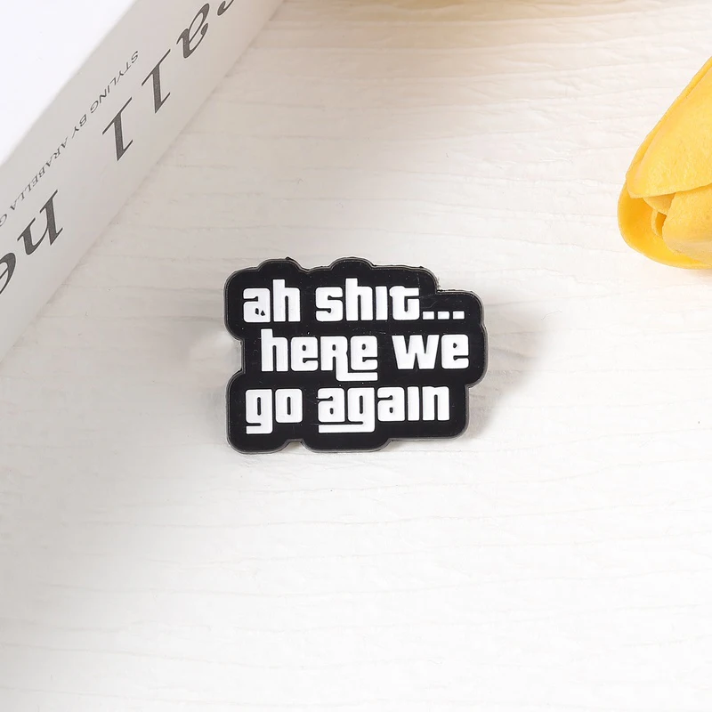 Ah Shit Here We Go Again Emaille-Pins Sarkastische Spielzitate Broschen Rucksack Hut Abzeichen Anstecknadel Mode-Schmuck Geschenk für Freunde – Detail 8