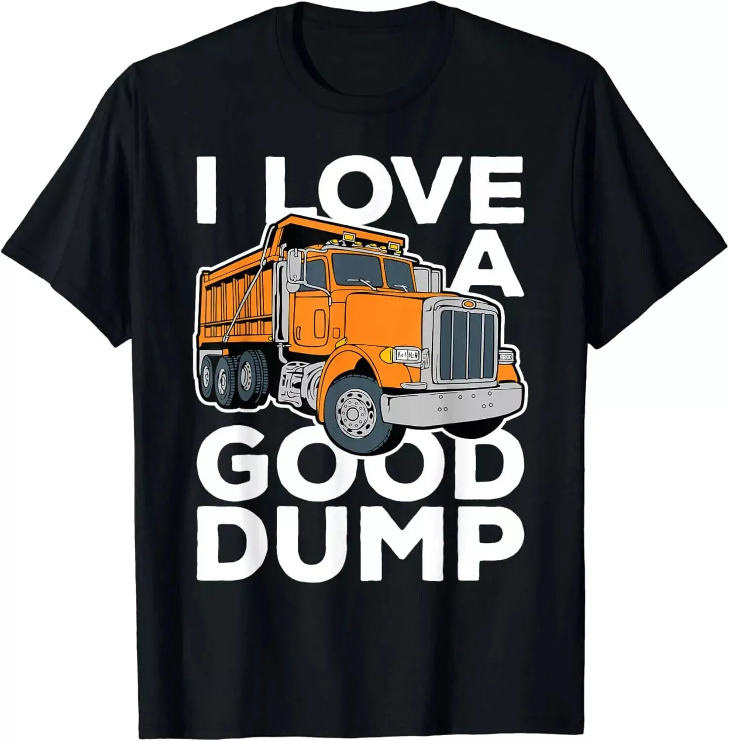 I Love a Good Dump Funny Dump Truck Driver Gift Unisex T-Shirt