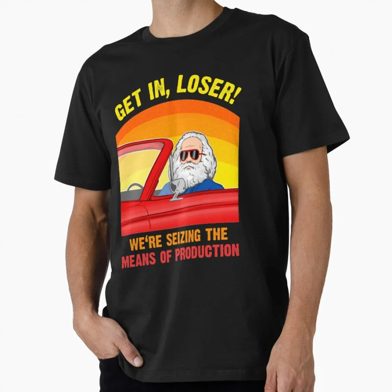 

Karl Marx - Get in, Loser - We're seizing the means of PRODUCTION Funny Gift T shirt Large size Tops 100% cotton printed Clothes