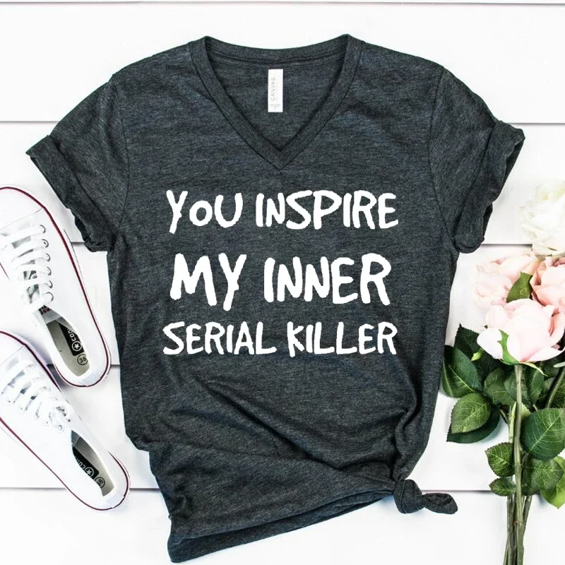 You INSPIRE MY INNER SERIAL KILLER Letter Lady Shirt Short Sleeves V Neck Design Girl Shirt Oversized Trend Comfortable Girl Tee