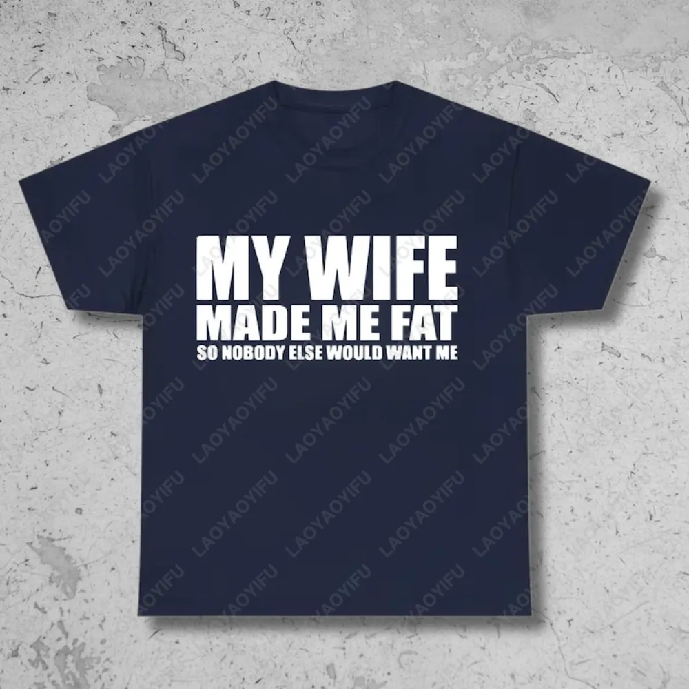 My Wife Made Me Fat So Nobody Else Would Want Me T-Shirt Funny Marriage Sarcastic Joke Tshirt Humor Adult Gift for Man T Shirt