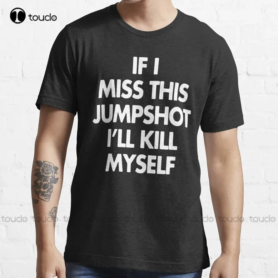 If I Miss This Jumpshot I'Ll Kill Myself T-Shirt Mens Big And Tall Shirts Custom Aldult Teen Unisex Digital Printing Tee Shirts