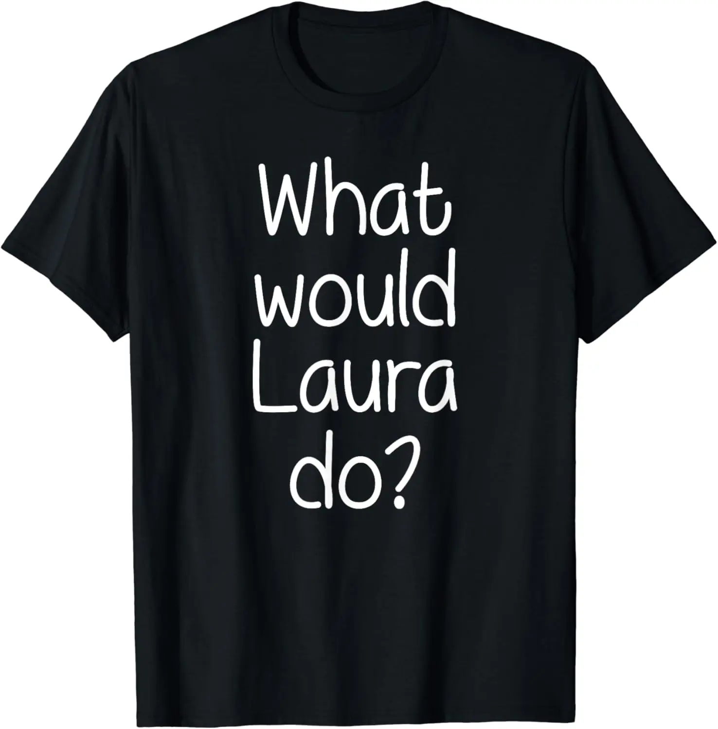 

What Would LAURA Do Funny Personalized Name Women Gift Idea T-Shirt