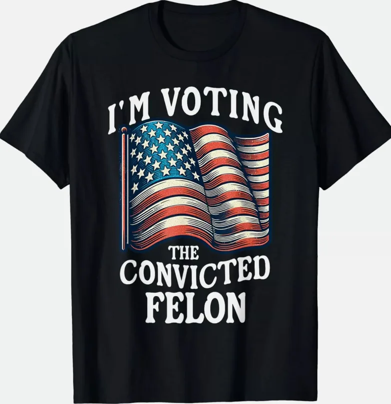 I Am Voting For The Convicted Funny fellon 2024 election T Shirt