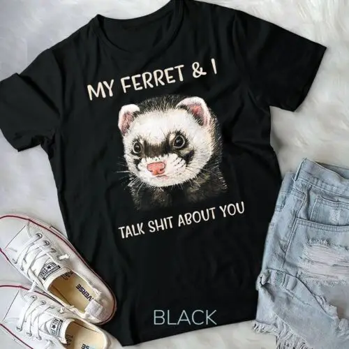 My Ferret And I Talk About You Unisex T-shirt