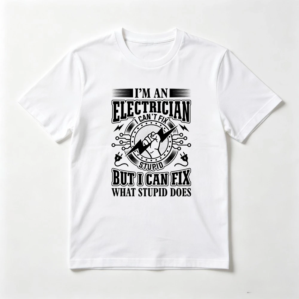 Im An Electrician But I Can Fix What Stupid Does Funny Printed T-shirt Short Sleeve O-neck Causal Fashion Harajuku Man Women Tee