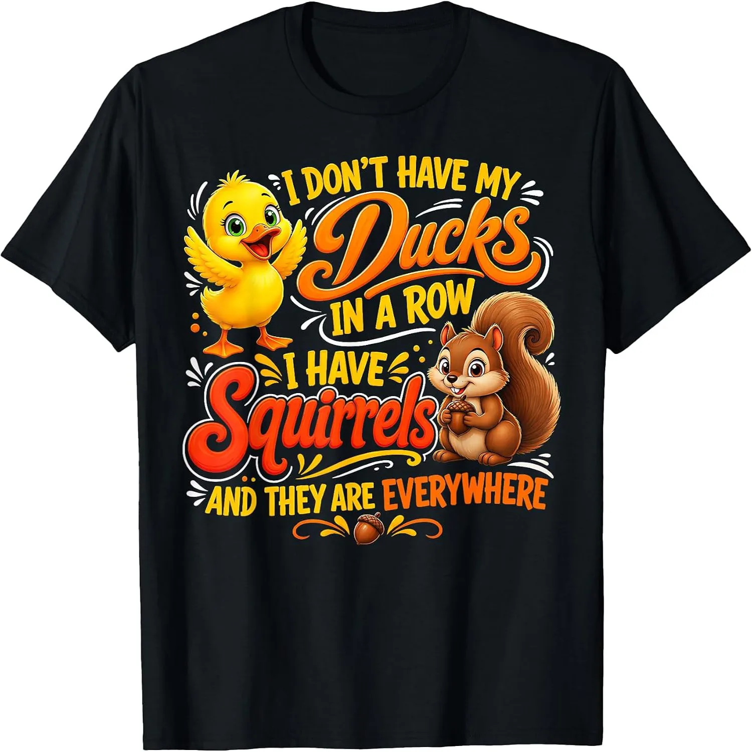 I Don't Have My Ducks in A Row Squirrels Everywhere T-Shirt