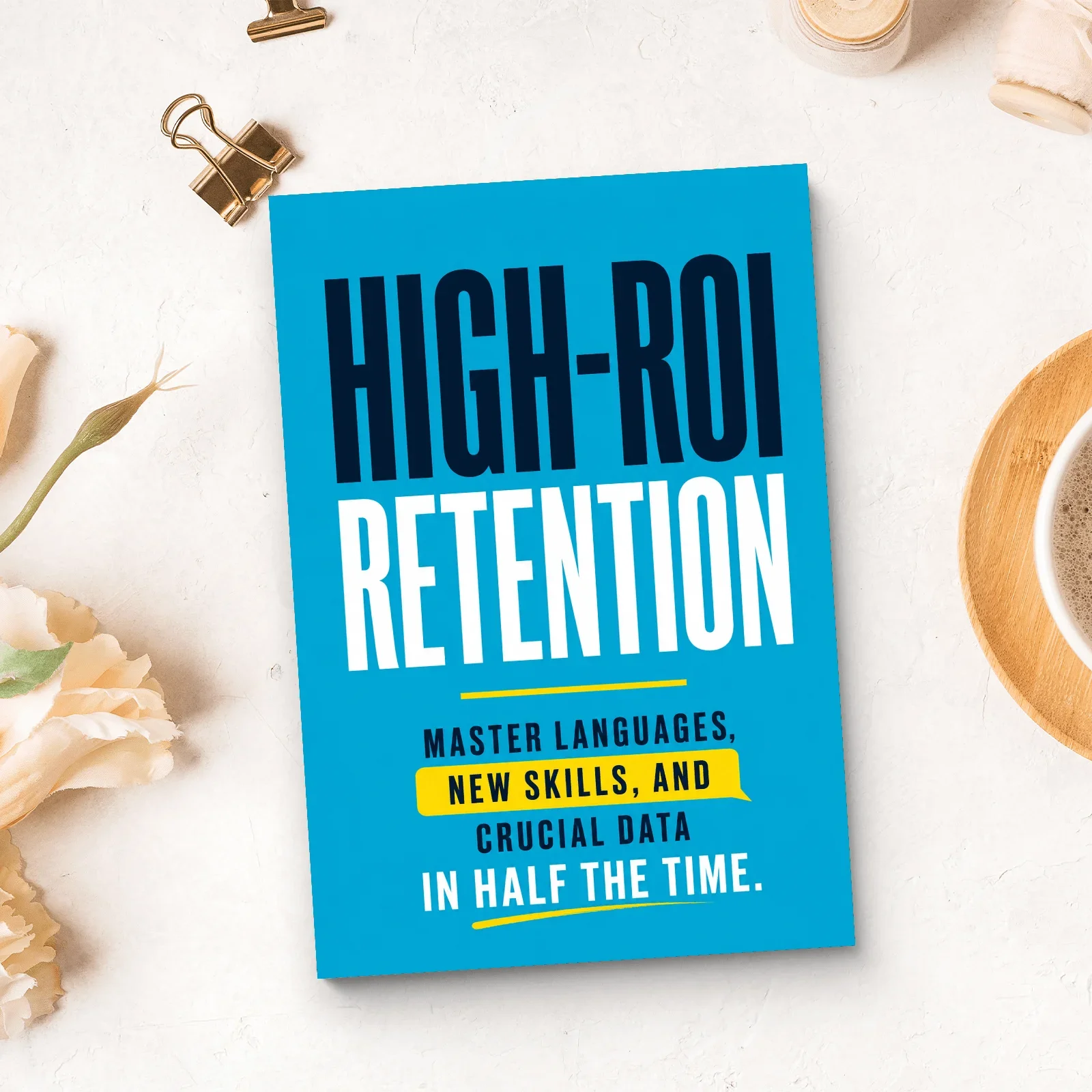 High-ROI Retention, Fast Memory and Study Methods for Languages, New Skills, Recall, Focus and Knowledge Retention