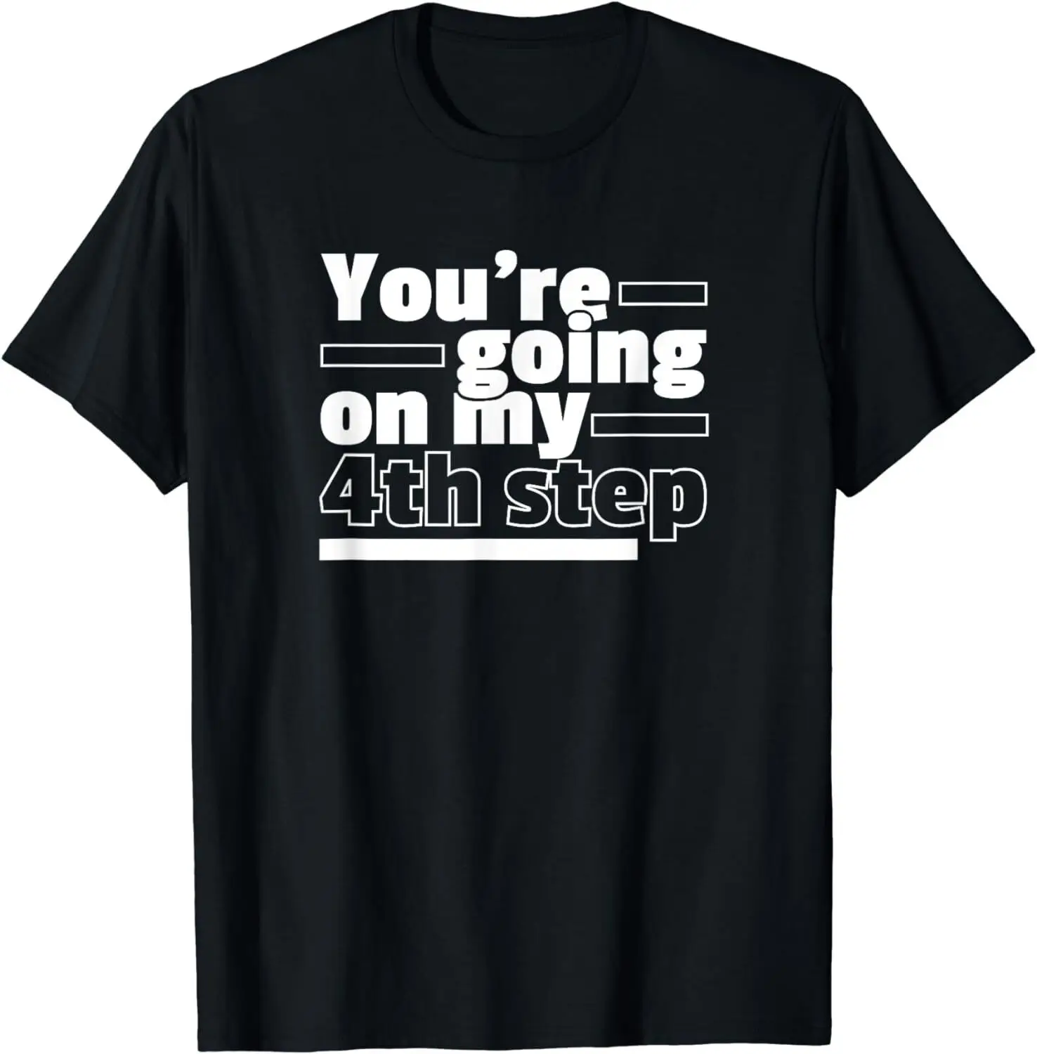 NEW! You're Going My Step Alcoholics AA Anonymous Funny 12 T-Shirt - MADE IN USA