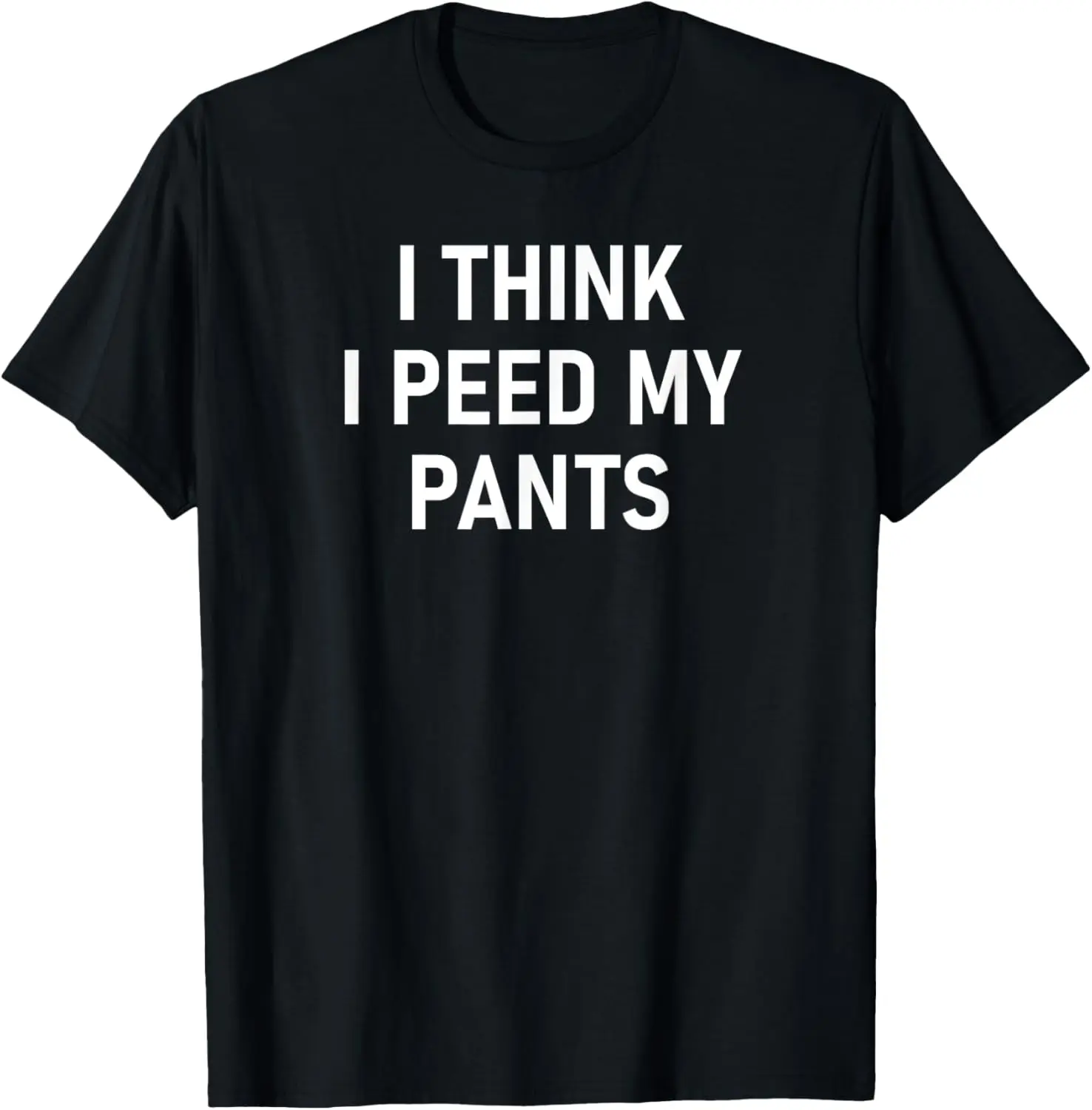

I Think I Peed My Pants Funny Joke Sarcastic Family T-Shirt