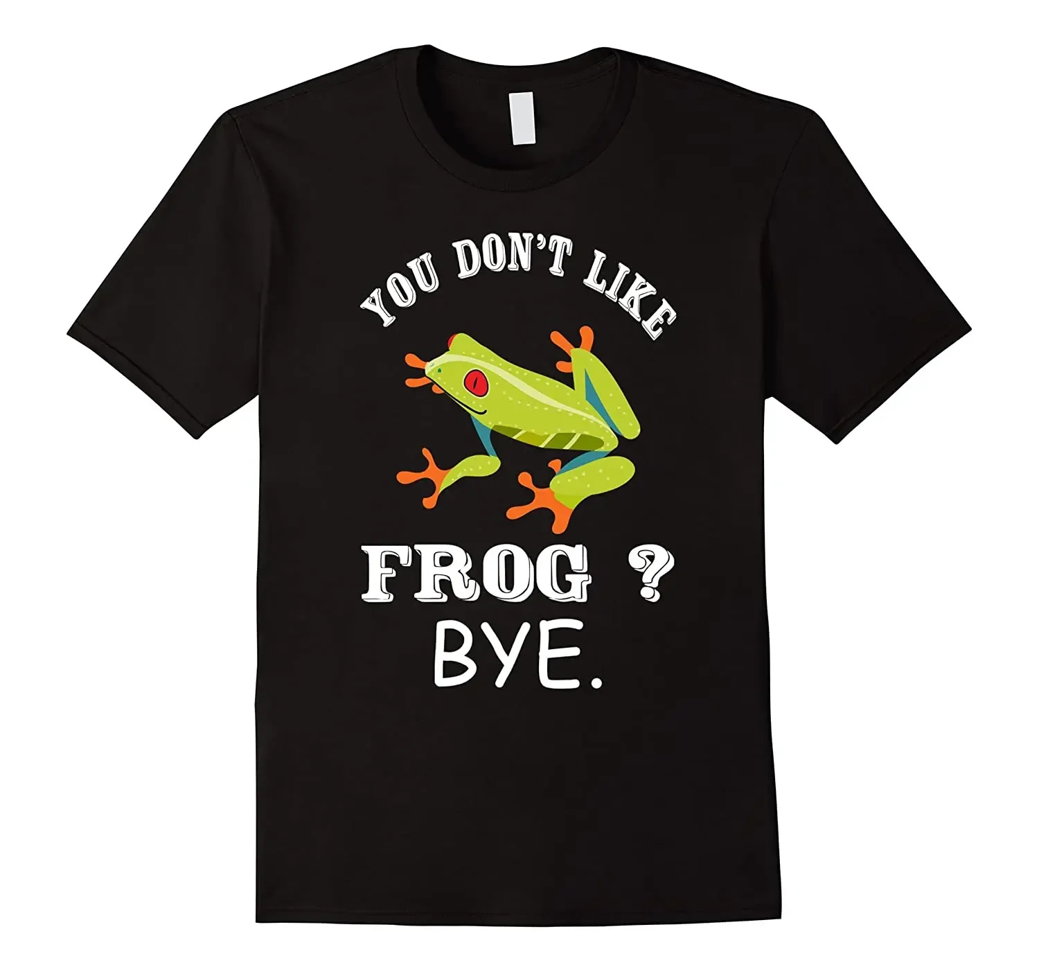 

You Don't Like Frog  Bye T-Shirt. Summer Cotton O-Neck Short Sleeve Mens T Shirt New S-3XL