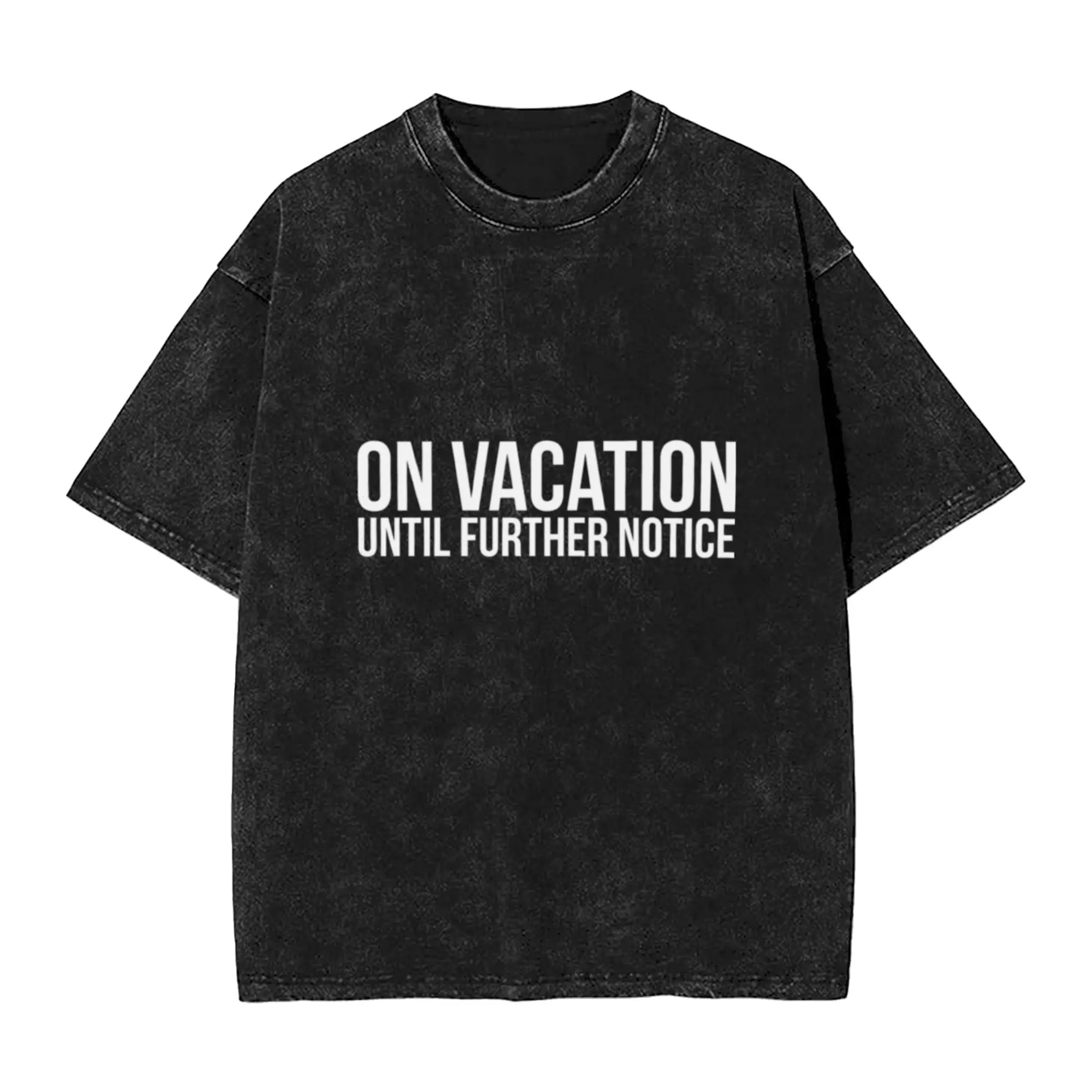 On Vacation Until Further Notice Unique Chic A Washed T Shirt Men's Women's Oversized Cotton Tees Tops