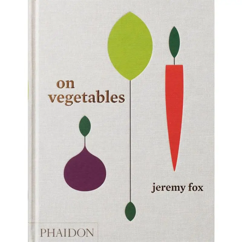 

On Vegetables Modern Recipes For The Home Kitchen Jeremy Fox And Noah Galuten Phaidon Press 9780714873909 Book