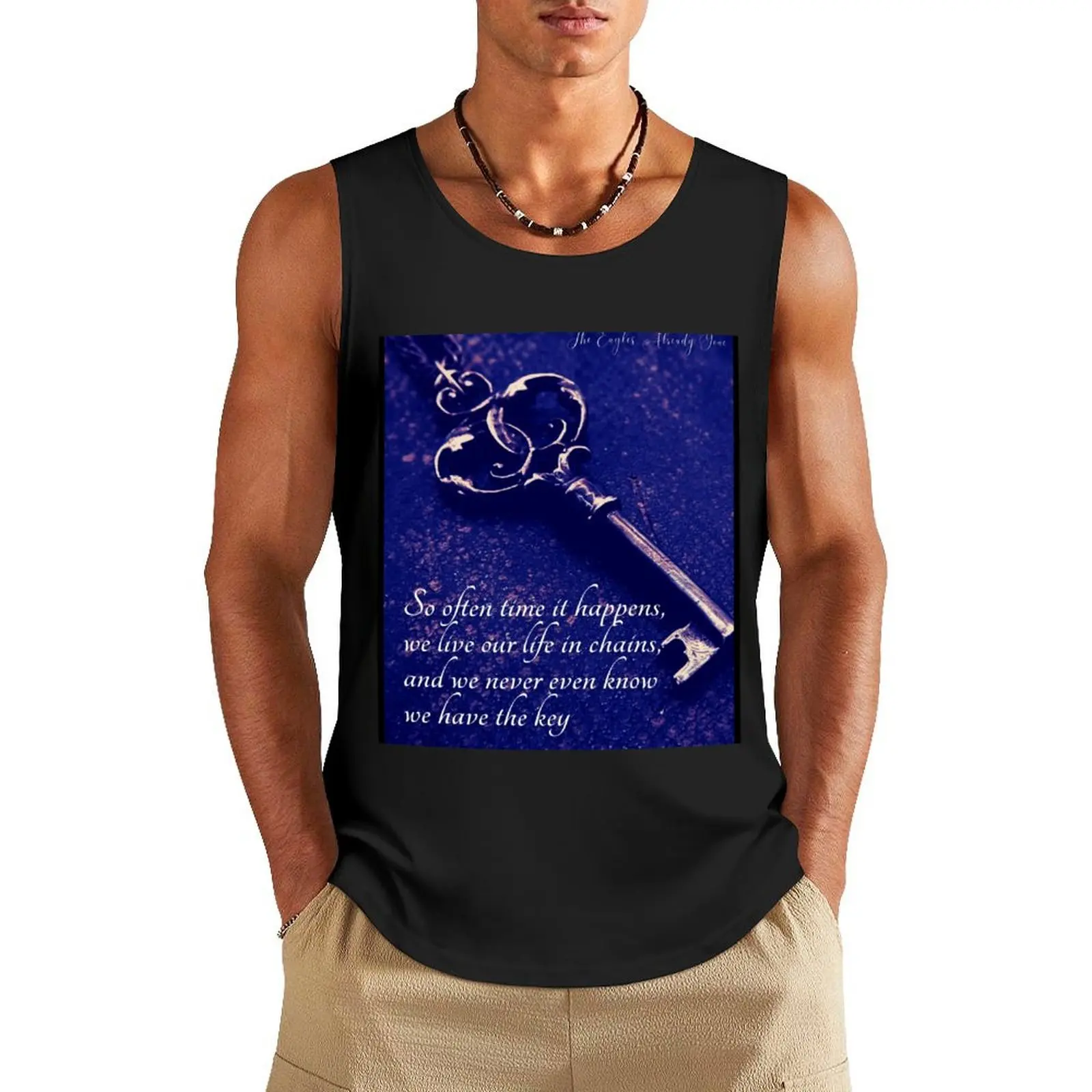 

So often time it happens, we live our life in chains, and we never even know we have the key. The Eagles, Already Gone Tank Top