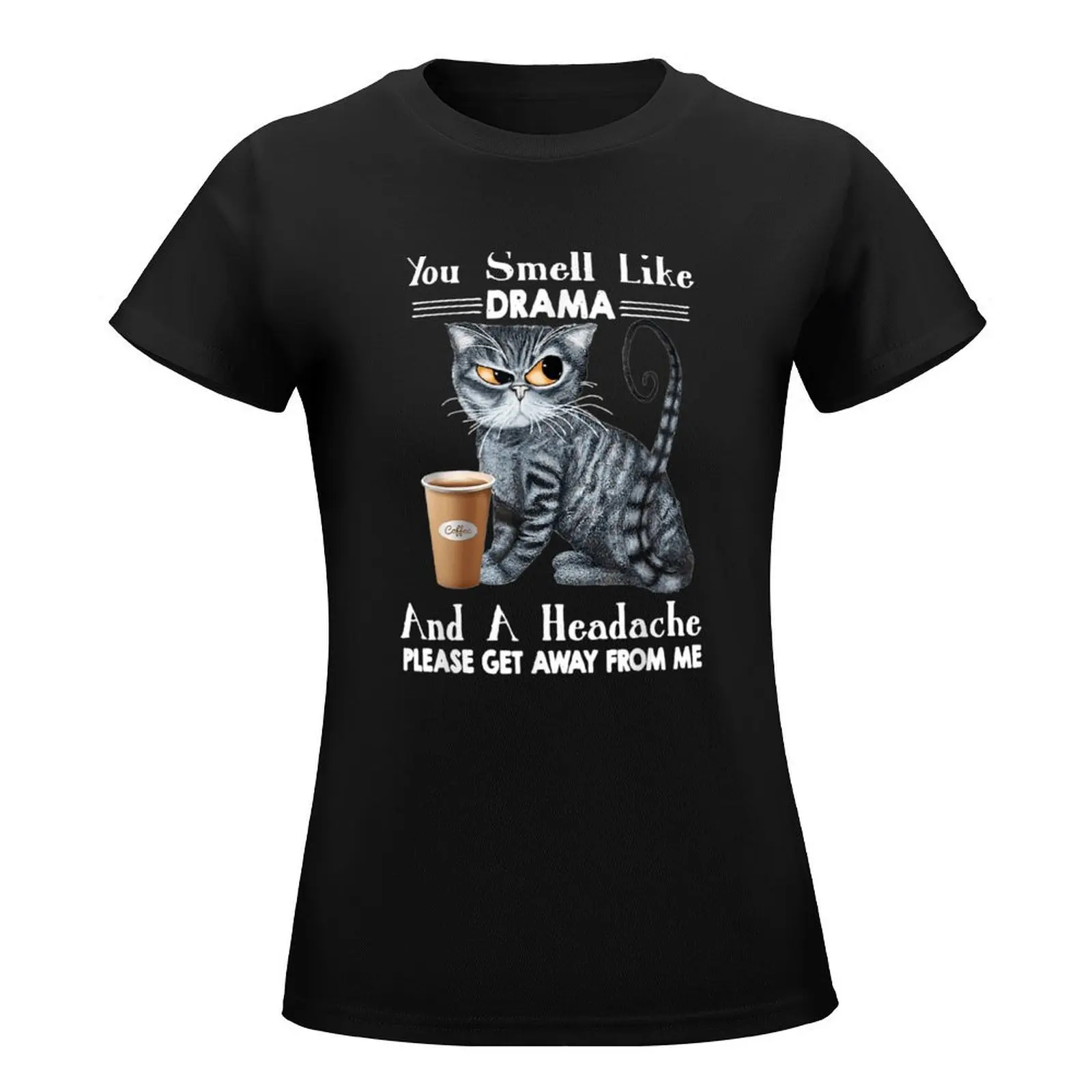 You Smell Like Drama And A Headache Please Get Away From Me T-Shirt plus size tops funny t shirt dress Women