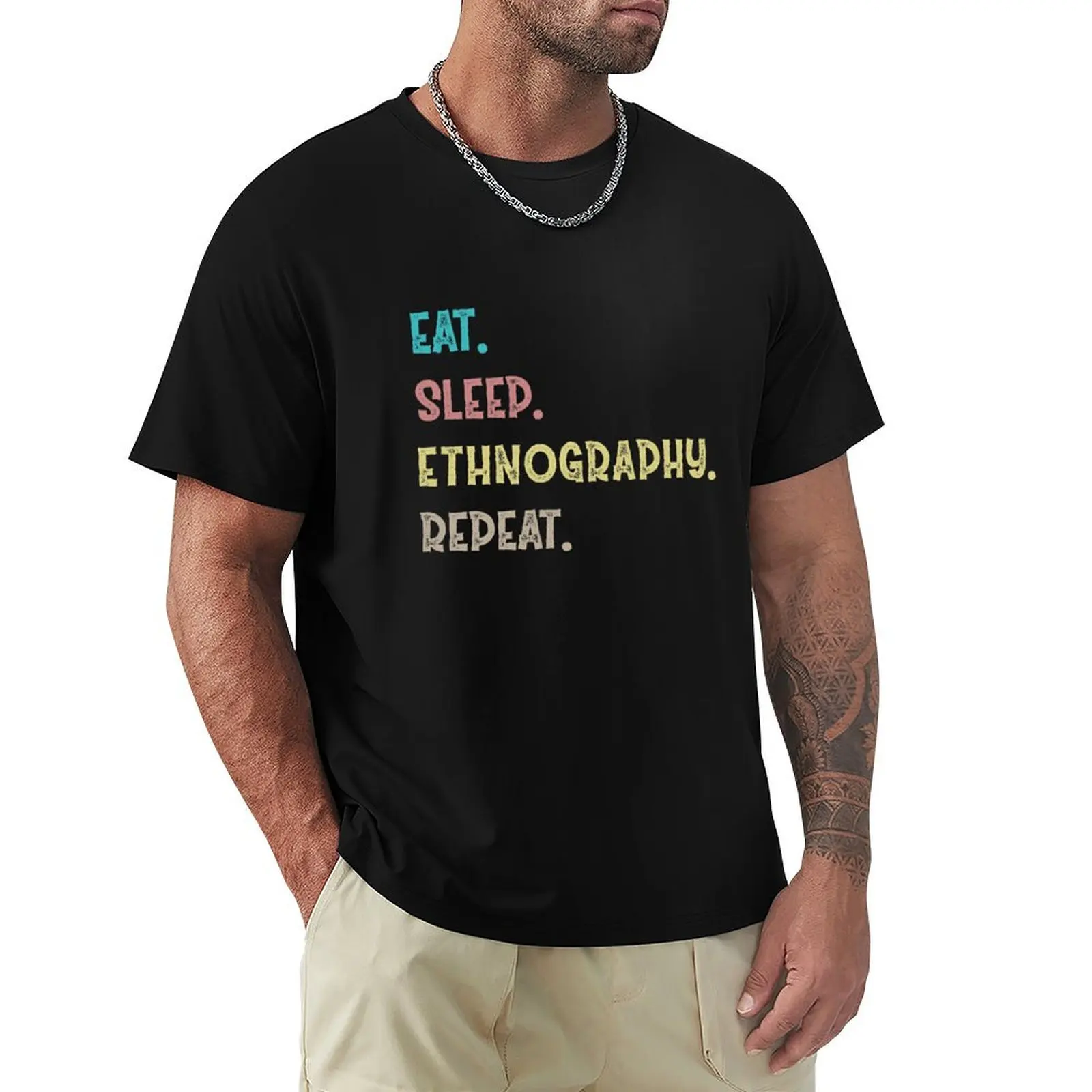 

Eat. Sleep. Ethnography. Repeat. T-Shirt quick drying sports fans Anime t-shirt men t shirts high quality