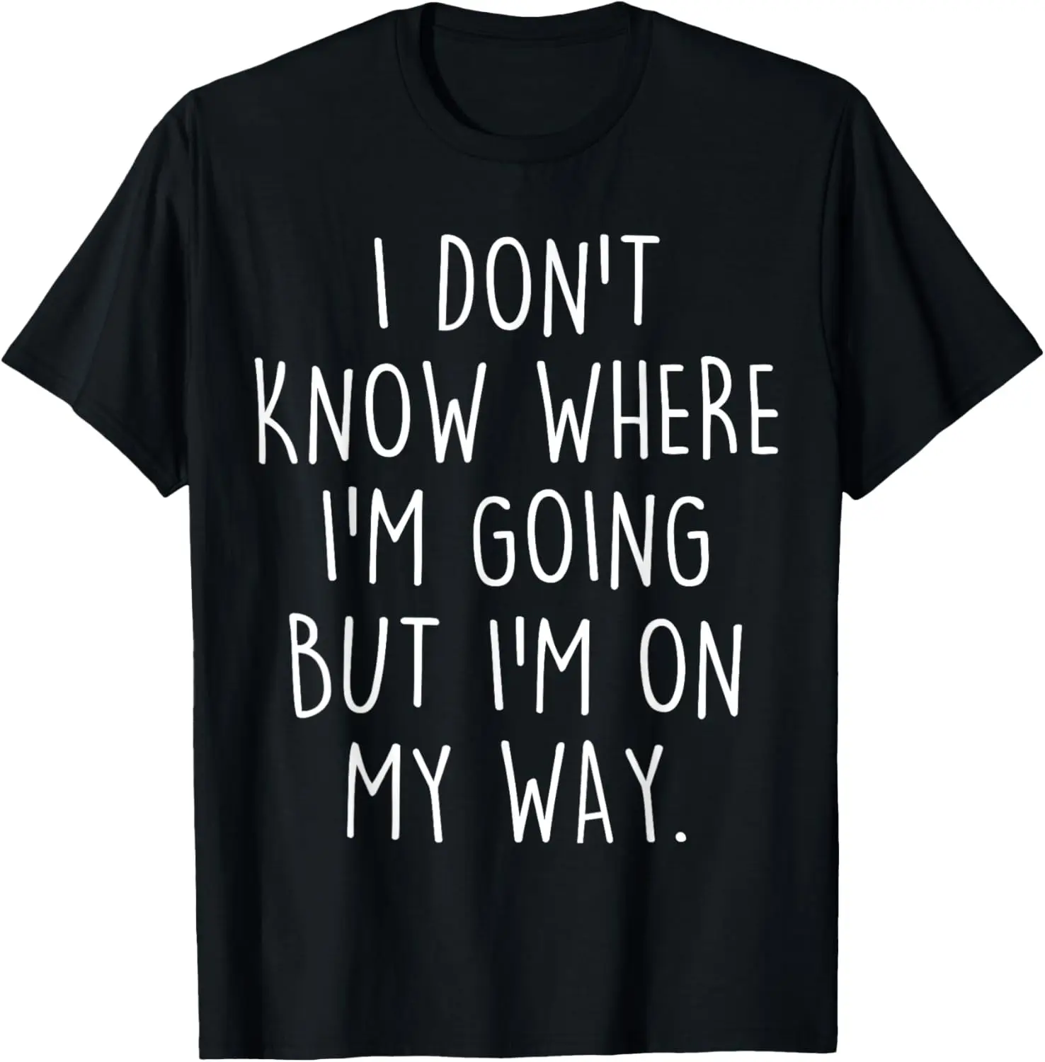

Funny I Don’t Know Where I’m Going But I’m On My Way Humor T-Shirt