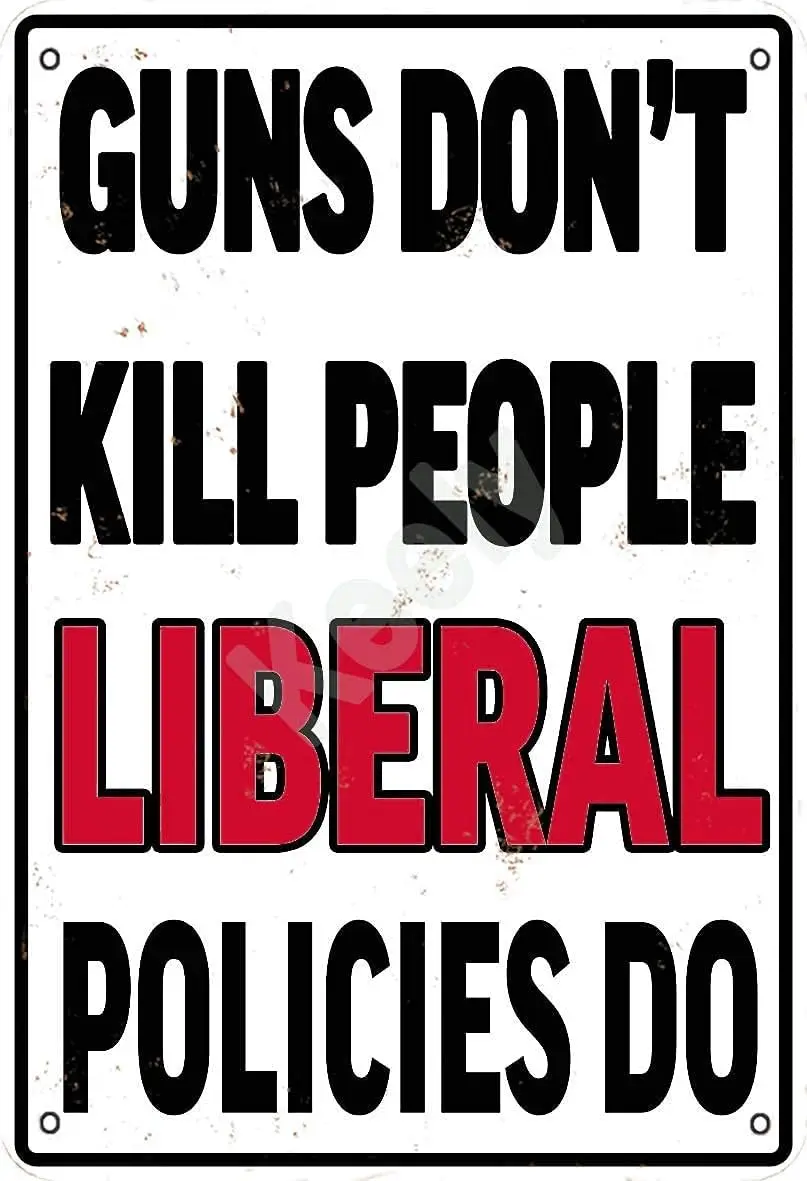 Guns Don't Kill People Liberal Policies Do Metal Vintage Tin Sign Wall Decoration 12x8 inches for Coffee Bars Restaurants Pu
