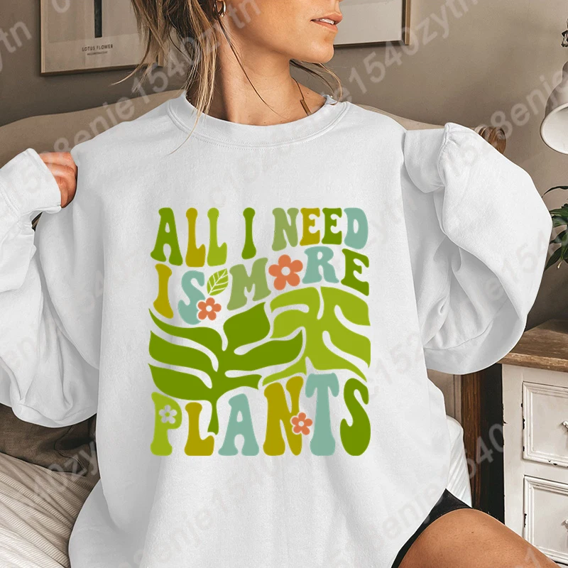 Flower All I Need Is More Plants Print Pullovers Women New Autumn Winter Tops Ladies Creative Personalized Hoodeless Sweatshirts