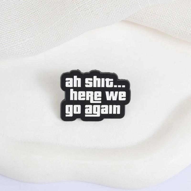 Ah Shit Here We Go Again Emaille-Pins Sarkastische Spielzitate Broschen Rucksack Hut Abzeichen Anstecknadel Mode-Schmuck Geschenk für Freunde – Detail 10