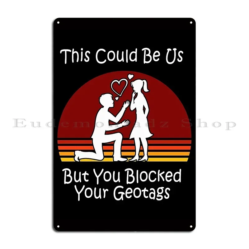 Funny Simp Stalker Design This Could Be Us But You Blocked Your Geotags Metal Sign Bar Cave Iron Wall Decor Tin Sign Poster