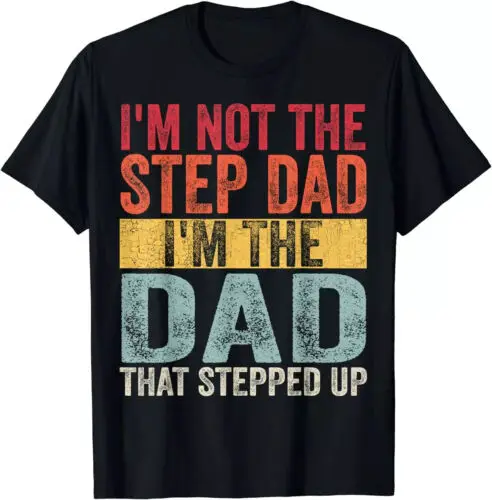 

I'm Not The Step Dad I'm The Dad That Stepped Up Fathers Day T-Shirt