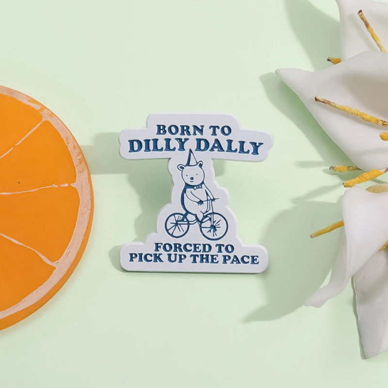 Born To Dilly Dally Forced To Pick Up The Pace Enamel Pin Cartoon Bear Funny Sarcastic Quotes Brooch Jewelry Gift For Friends