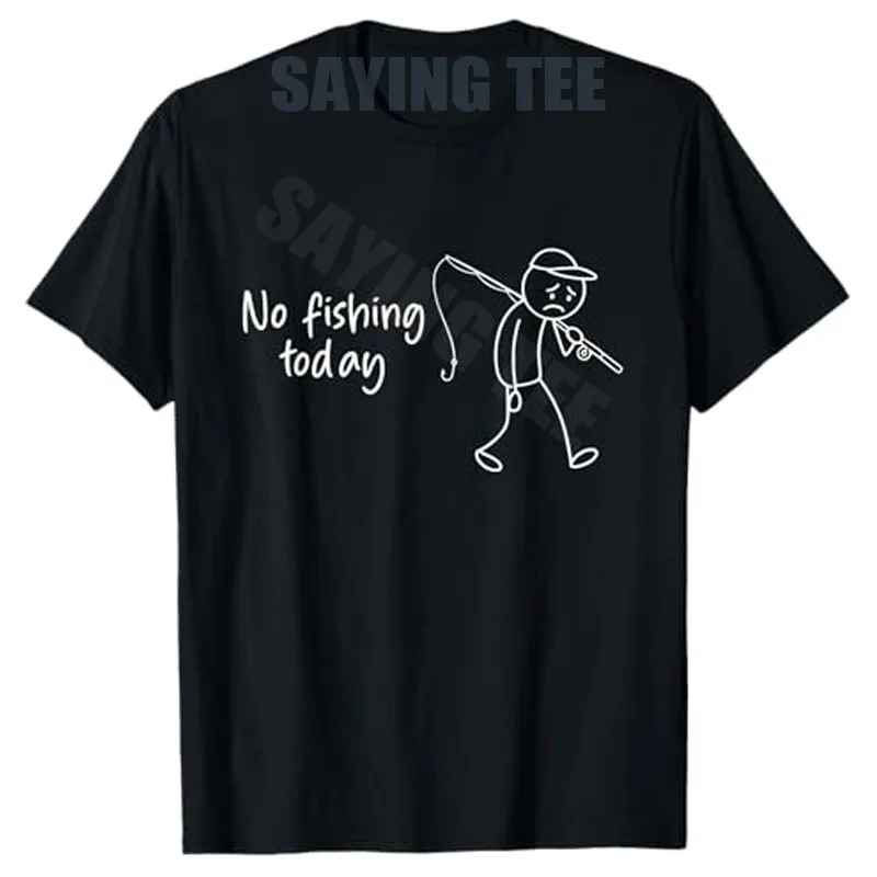 

No Fishing Today Funny Fisherman T-Shirt Y2k Men's Fashion Outdoor Saying Tee Husband Uncle Novelty Gift Cute Fishing Apparel