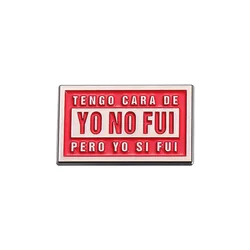 Funny Text Quotes Brooch Enamel Pins Tengo Cara De Yo No Fui Pero Yo Si Fui Metal Brooches Lapel Badges Jewelry Gift for Friends