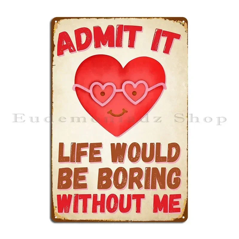 Admit It Life Would Be Boring Metal Sign Wall Plaque Retro Cave Club Customized Tin Sign Poster