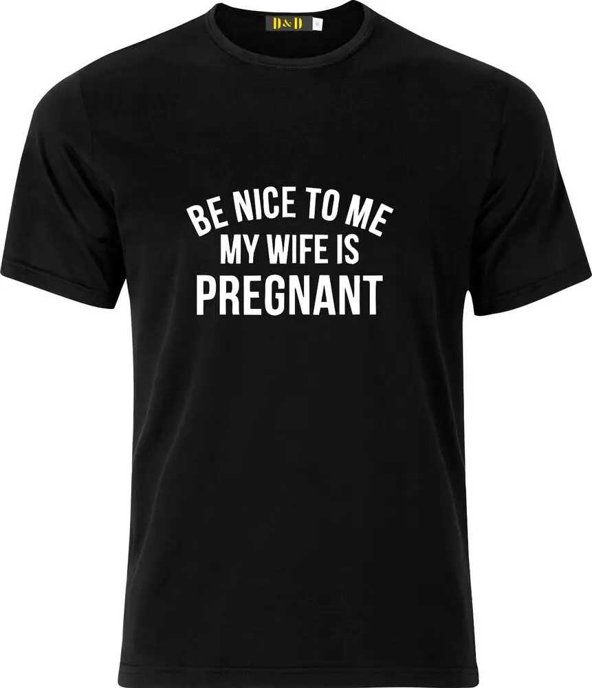 BE NICE TO ME MY WIFE'S PREGNANT FUNNY HUMOR GIFT PRESENT COTTON T SHIRT  Cotton Luxury brand vintage oversized