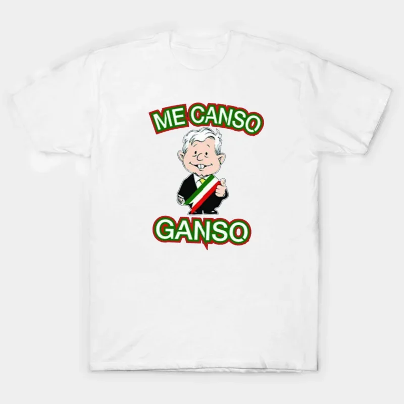 Me Canso Ganso AMLO Mexican President Andres Manuloz T-shirt. Summer Cotton Short Sleeve O Neck Unisex T Shirt New