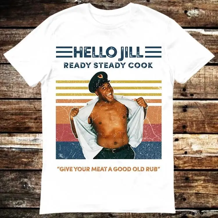 Ainsley Harriott Give Your Meat A Good Old Rub Hello Jill Ready Steady Cook T Shirt Meme GifT Funny Gamer Cult Movie Music 6109