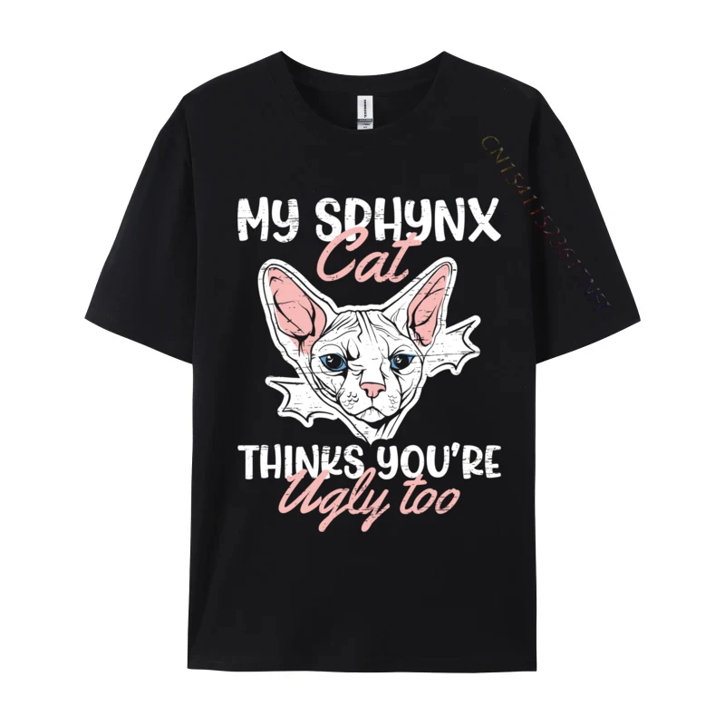 My Sphynx Cat Thinks You are Ugly Too Hairless Cat Mom Normal Casual Top T-shirts Tees for Men Company Cotton Gift T-shirts