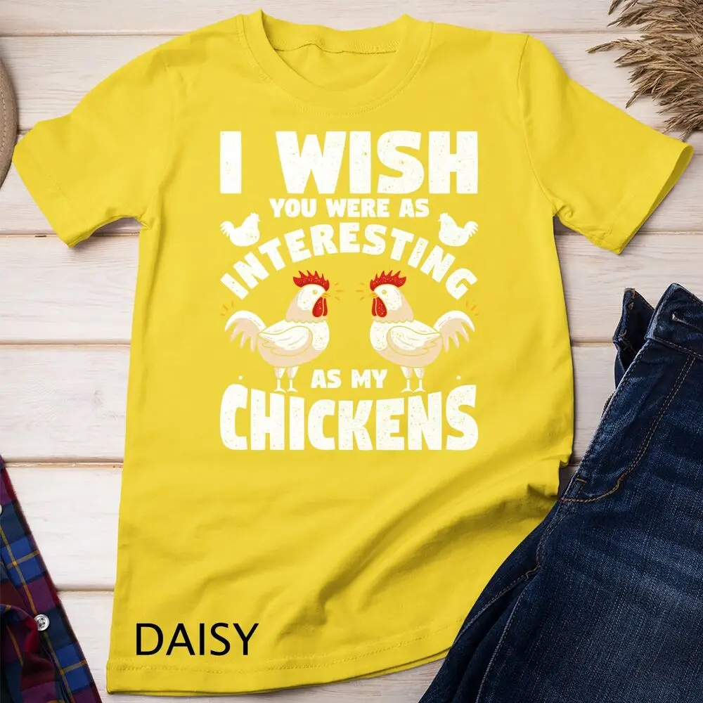 I wish you were as interesting as my chickens funny design Unisex T-shirt