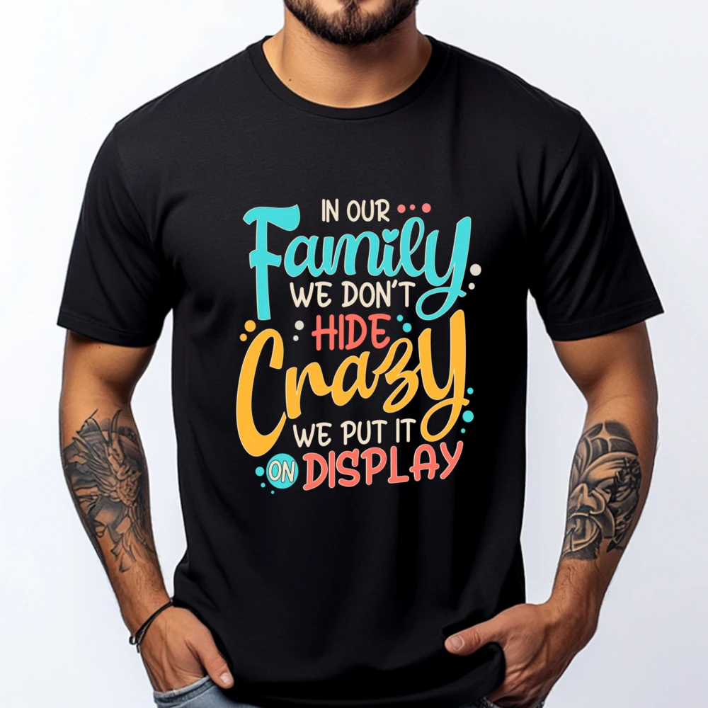 In Our Family We Don T Hide Crazy We Put It On Display Luxury T Shirt Men High Quality Graphic T Shirts Funny