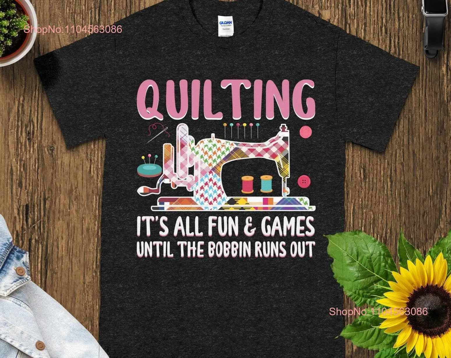 Quilting T Shirt It's All Fun and Games until The Bobbin Runs Out Sewing Enthusiast  long or short sleeves