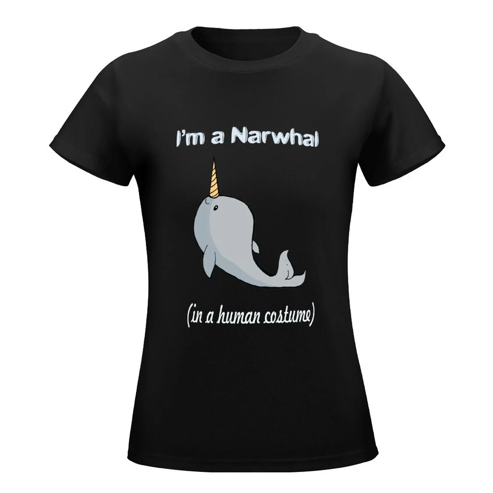 I'm A Narwhal In A Human Costume T-Shirt anime clothes tees Aesthetic clothing cute clothes new edition t shirts for Women