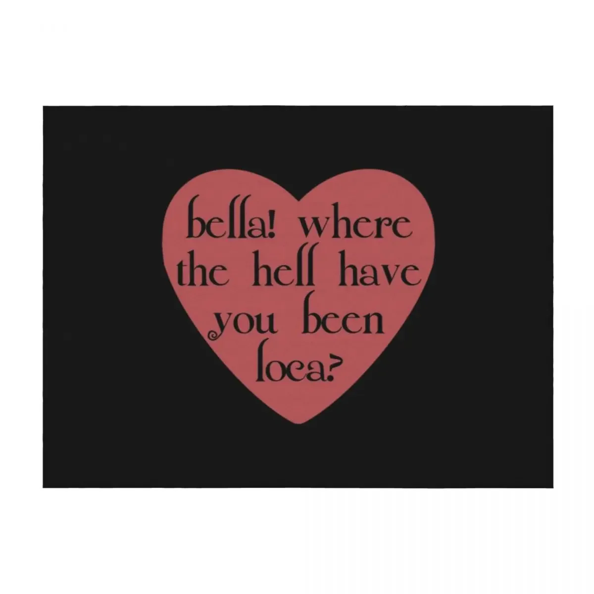 

bella! where the hell have you been loca Throw Blanket valentine gift ideas Beautifuls Luxury Thicken Fashion Sofas Blankets