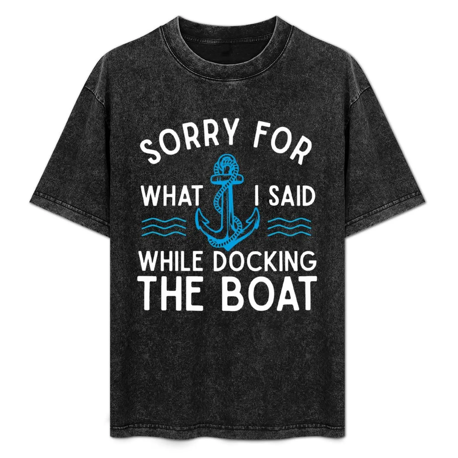 

Sorry for what I said while docking the boat hilarious sailing boating lover gifts T-Shirt Summer Festival T-Shirt
