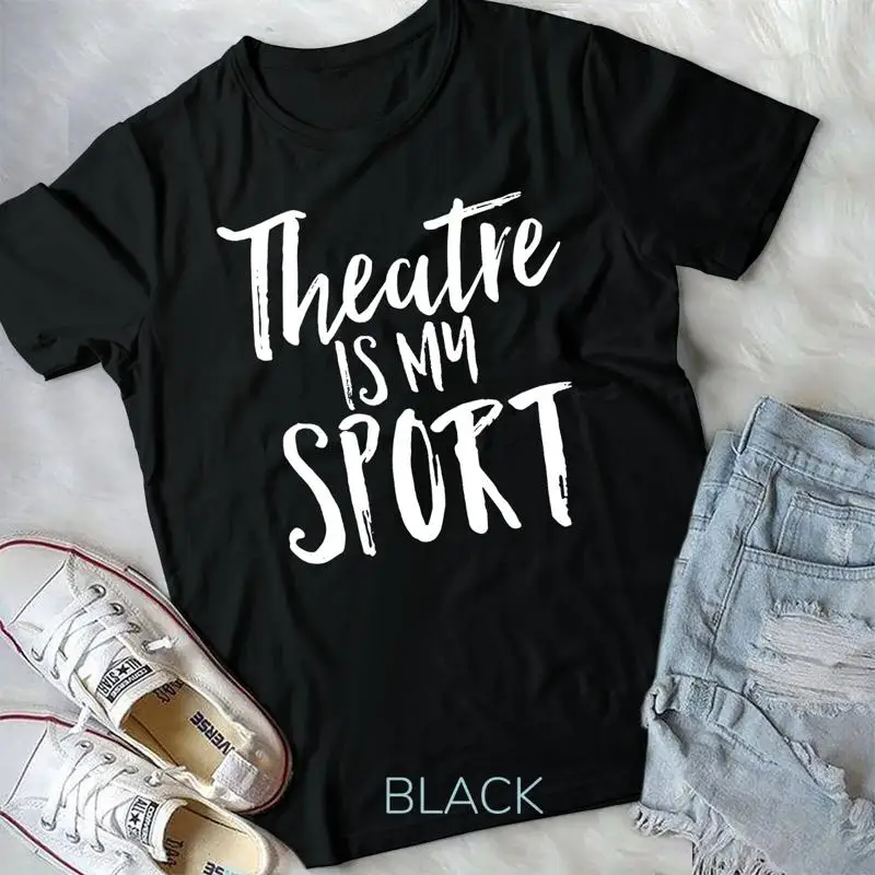 

Theatre Is My Sport Musical Cute Acting Theater Actor Unisex T shirt
