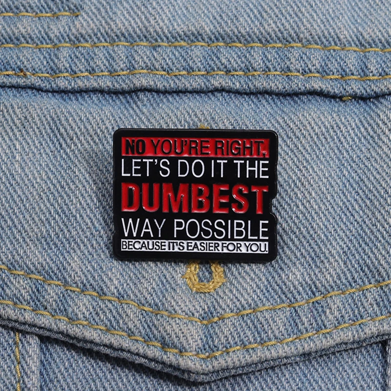 

Sarcastic Humor Enamel Pins Custom LET'S DO IT THE DUMBEST WAY POSSIBLE Brooches Lapel Badges Jewelry Gift for Friends